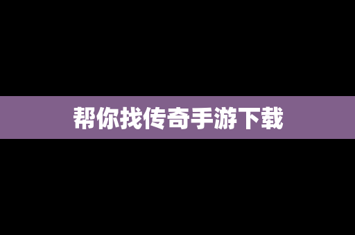 帮你找传奇手游下载