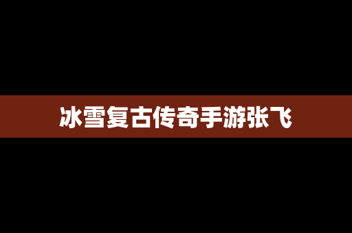 冰雪复古传奇手游张飞