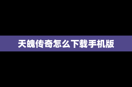 天魄传奇怎么下载手机版
