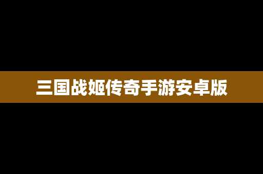 三国战姬传奇手游安卓版