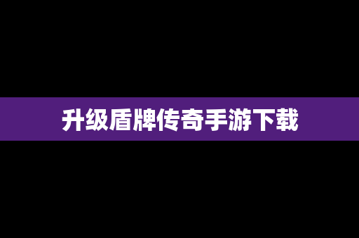 升级盾牌传奇手游下载