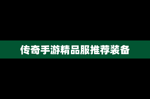 传奇手游精品服推荐装备