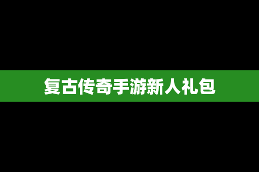 复古传奇手游新人礼包