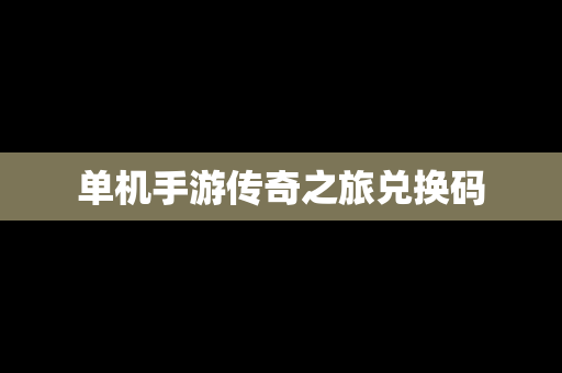 单机手游传奇之旅兑换码