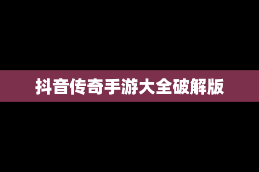 抖音传奇手游大全破解版