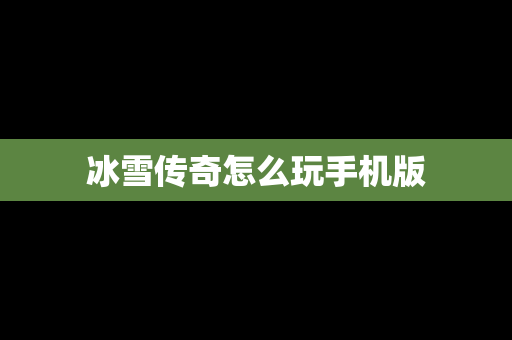 冰雪传奇怎么玩手机版