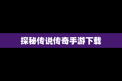探秘传说传奇手游下载