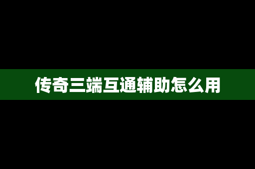 传奇三端互通辅助怎么用