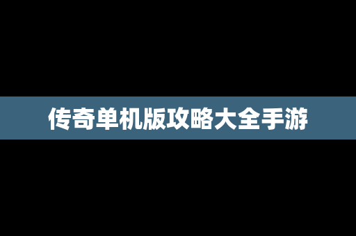 传奇单机版攻略大全手游