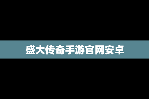 盛大传奇手游官网安卓