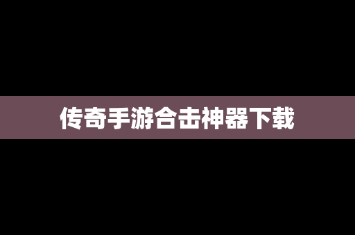 传奇手游合击神器下载