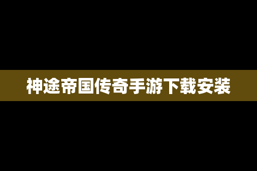 神途帝国传奇手游下载安装