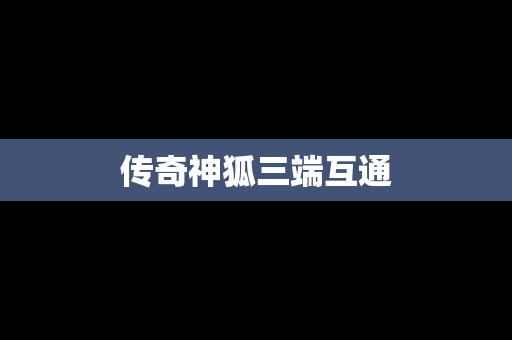传奇神狐三端互通