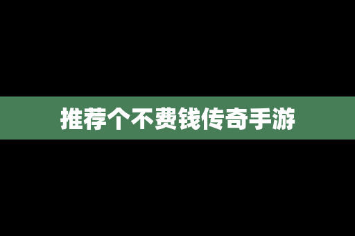 推荐个不费钱传奇手游