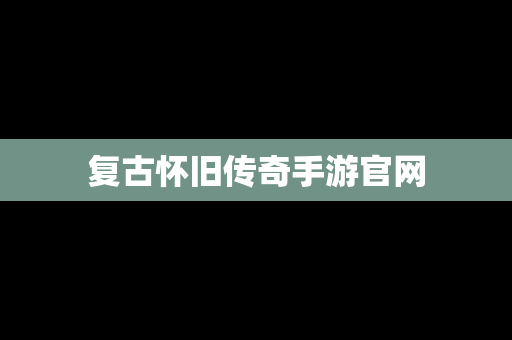 复古怀旧传奇手游官网