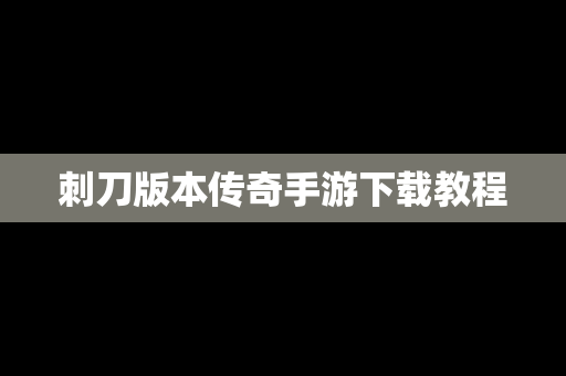 刺刀版本传奇手游下载教程