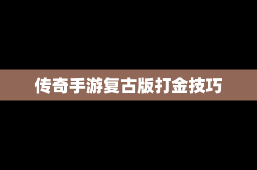 传奇手游复古版打金技巧