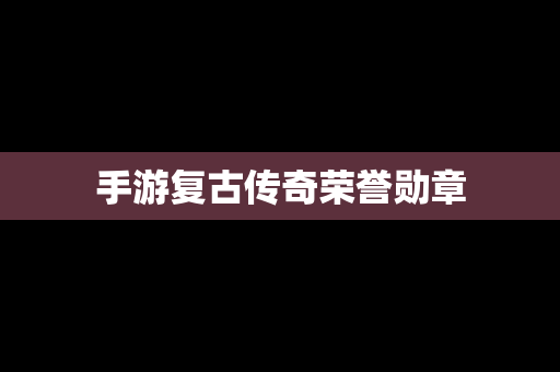 手游复古传奇荣誉勋章