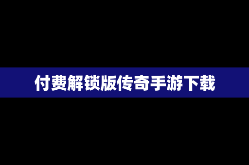 付费解锁版传奇手游下载