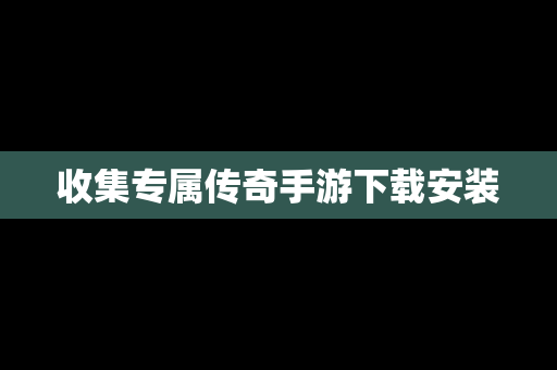 收集专属传奇手游下载安装