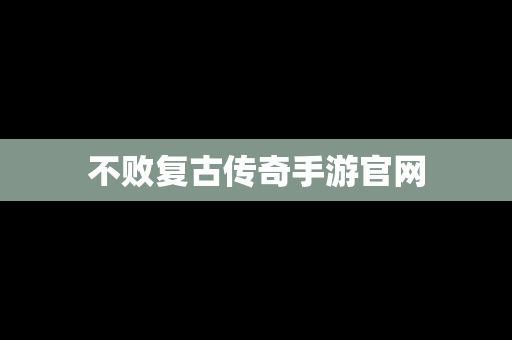 不败复古传奇手游官网
