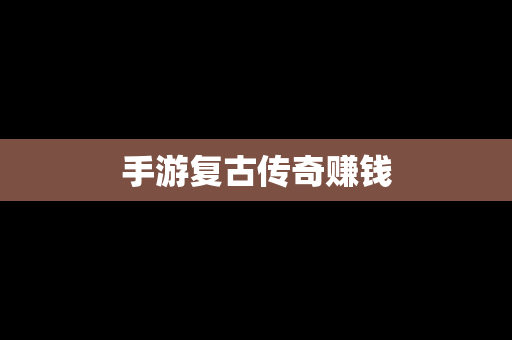 手游复古传奇赚钱