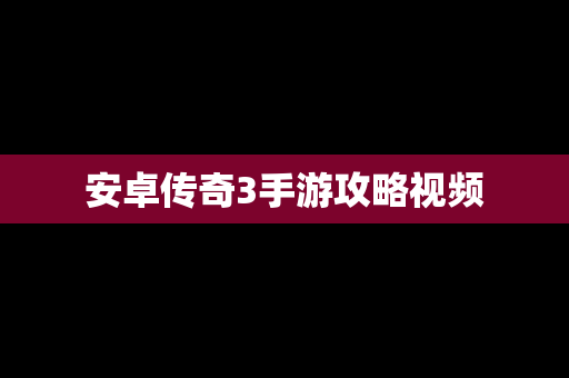 安卓传奇3手游攻略视频
