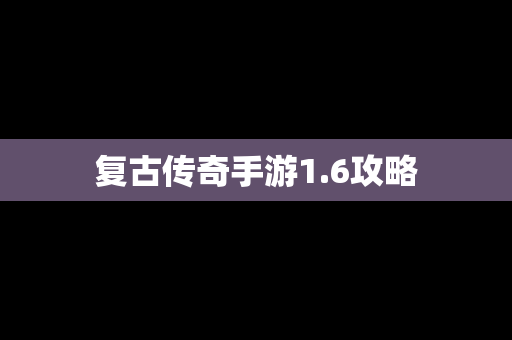 复古传奇手游1.6攻略