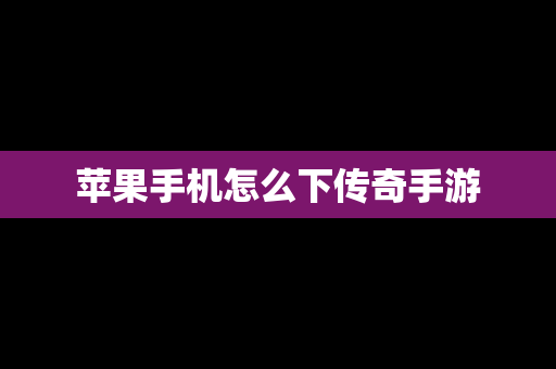 苹果手机怎么下传奇手游