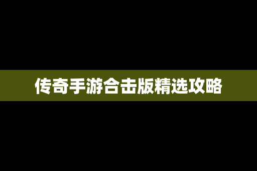 传奇手游合击版精选攻略