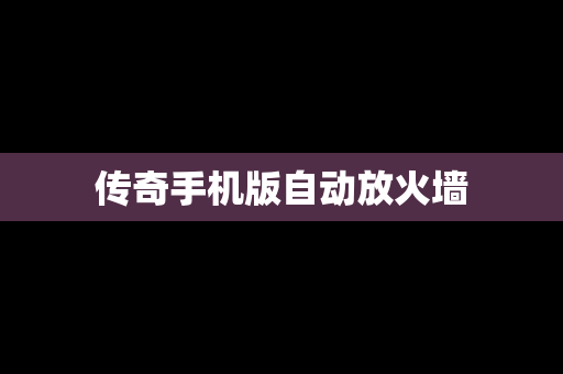 传奇手机版自动放火墙