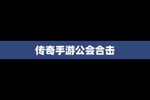 传奇手游公会合击