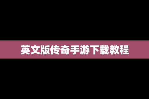 英文版传奇手游下载教程