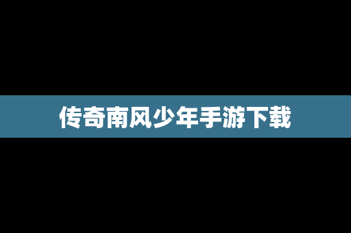传奇南风少年手游下载