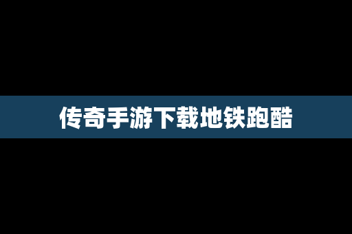 传奇手游下载地铁跑酷