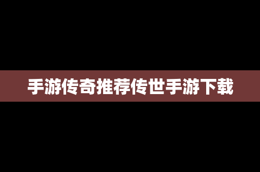 手游传奇推荐传世手游下载