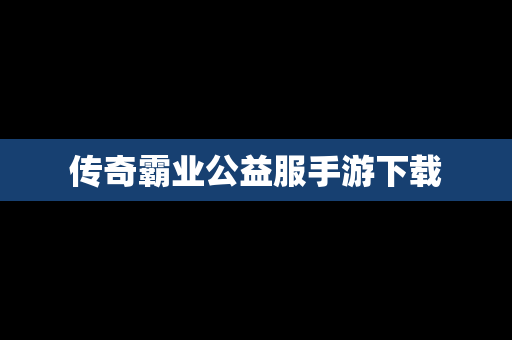 传奇霸业公益服手游下载