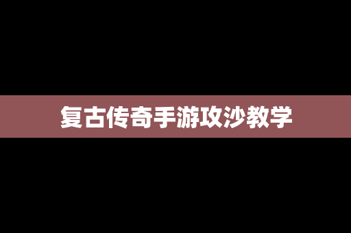 复古传奇手游攻沙教学