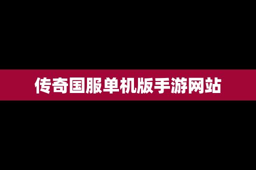 传奇国服单机版手游网站