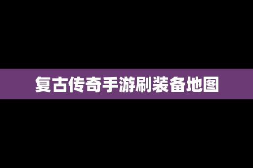 复古传奇手游刷装备地图