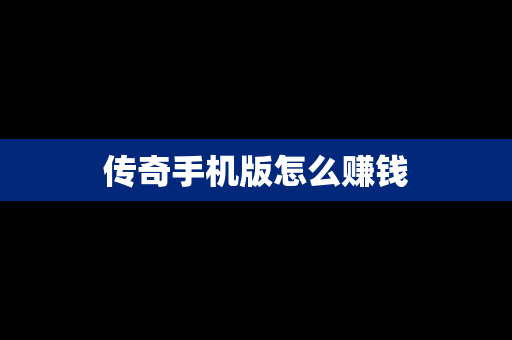 传奇手机版怎么赚钱