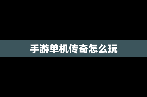 手游单机传奇怎么玩