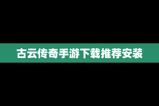古云传奇手游下载推荐安装