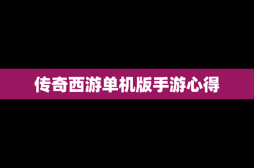 传奇西游单机版手游心得
