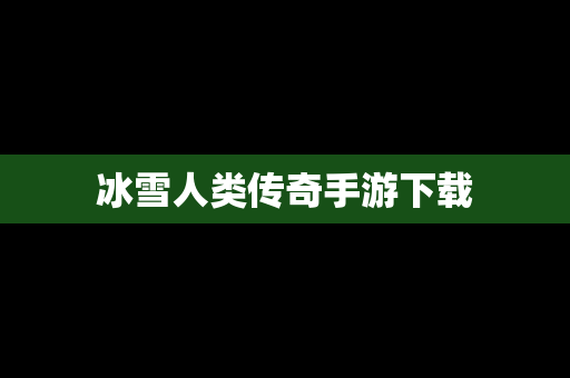 冰雪人类传奇手游下载