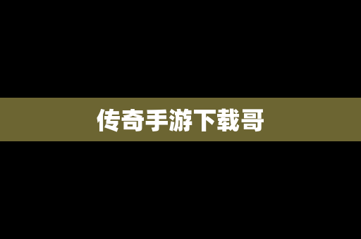 传奇手游下载哥