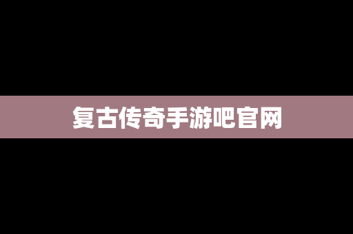复古传奇手游吧官网