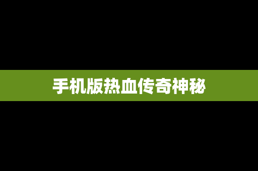 手机版热血传奇神秘