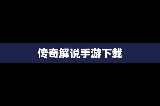 传奇解说手游下载