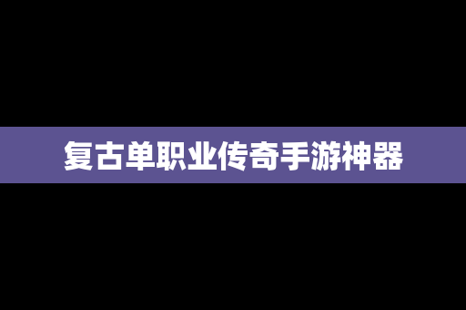 复古单职业传奇手游神器